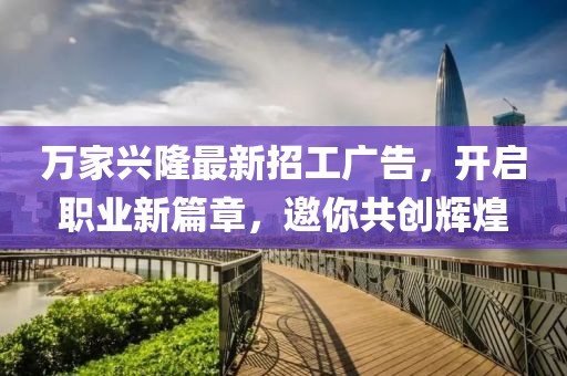 萬家興隆最新招工廣告，開啟職業(yè)新篇章，邀你共創(chuàng)輝煌