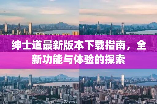 紳士道最新版本下載指南，全新功能與體驗的探索