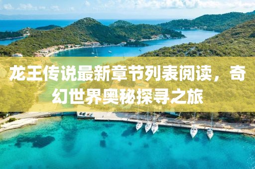 龍王傳說最新章節(jié)列表閱讀，奇幻世界奧秘探尋之旅