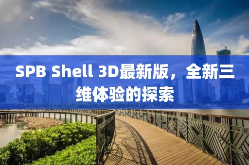 SPB Shell 3D最新版，全新三維體驗的探索