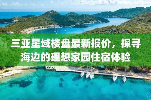 三亞星域樓盤最新報價，探尋海邊的理想家園住宿體驗