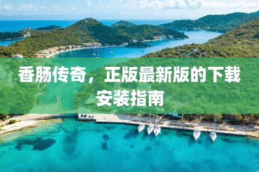 香腸傳奇，正版最新版的下載安裝指南