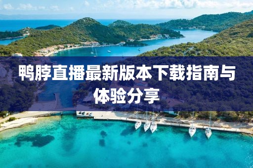 鴨脖直播最新版本下載指南與體驗分享