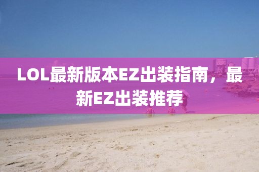 LOL最新版本EZ出裝指南，最新EZ出裝推薦
