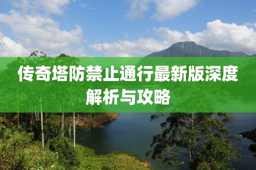 傳奇塔防禁止通行最新版深度解析與攻略