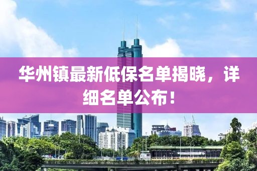 華州鎮(zhèn)最新低保名單揭曉，詳細(xì)名單公布！