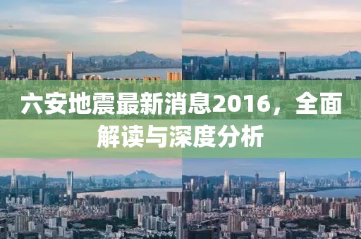 六安地震最新消息2016，全面解讀與深度分析