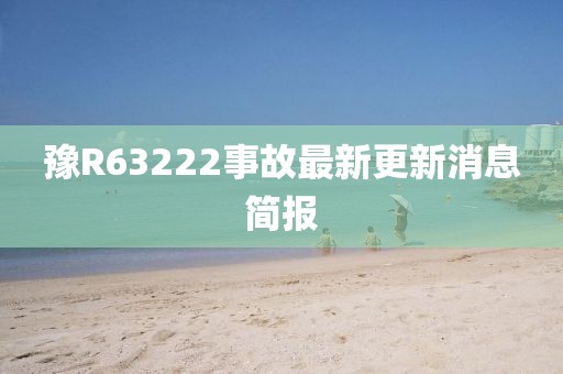 豫R63222事故最新更新消息簡(jiǎn)報(bào)