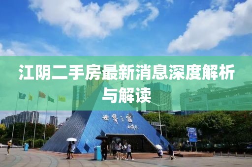 江陰二手房最新消息深度解析與解讀