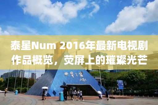 泰星Num 2016年最新電視劇作品概覽，熒屏上的璀璨光芒