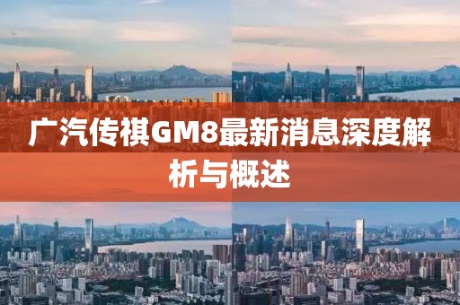 廣汽傳祺GM8最新消息深度解析與概述