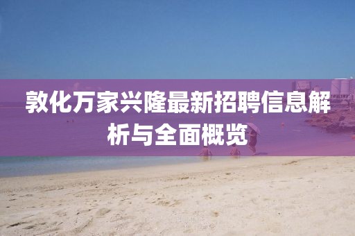 敦化萬家興隆最新招聘信息解析與全面概覽