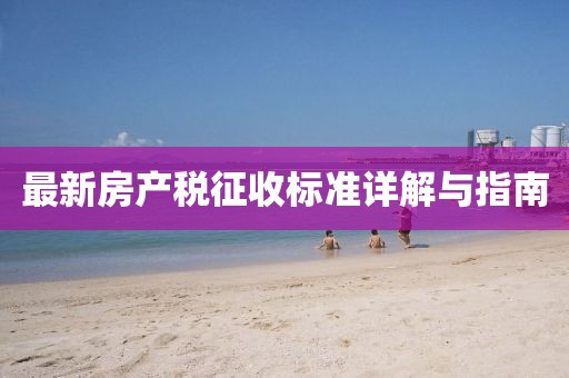 最新房產(chǎn)稅征收標準詳解與指南