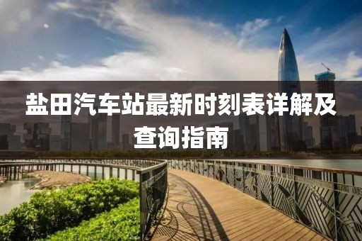 鹽田汽車站最新時刻表詳解及查詢指南
