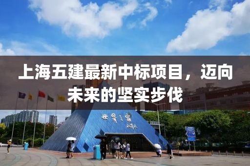 上海五建最新中標(biāo)項(xiàng)目，邁向未來(lái)的堅(jiān)實(shí)步伐